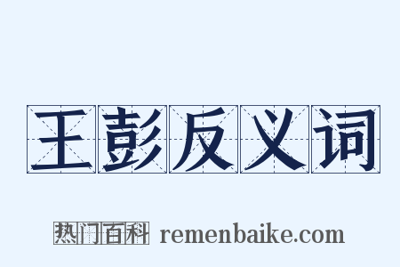 王彭反义词是什么意思的图片